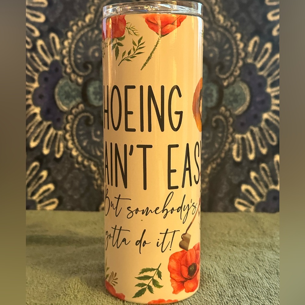 NEW- Hoeing ain’t easy but someone’s gotta do it tumbler.